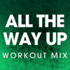 All the Way Up (Workout Mix) - Power Music Workout