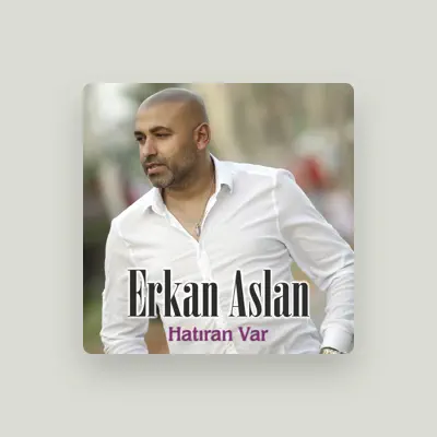 Erkan Aslan을(를) 듣고, 뮤직 비디오를 보고, 약력을 읽고, 투어 일정 등을 확인하세요!