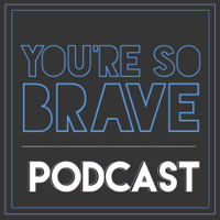 You're So Brave Podcast podcast