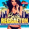 Baila Reggaetón (The Ultimate Urban, Reggaeton and Cubaton Selection!)