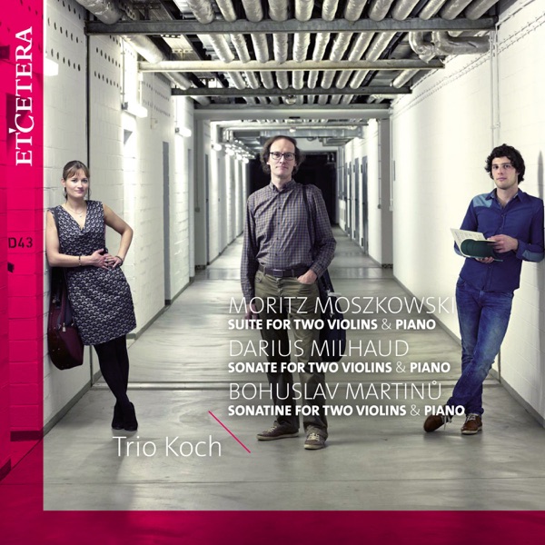 Moszkowski & Milhaud & Martinü: Suite, Sonate, Sonatine for Two Violins & Piano