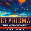 Charisma: Unshackle Your True Charismatic Self and Improve Your Social and People Skills (Unabridged) - Sammy Parker
