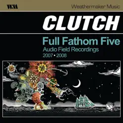 Full Fathom Five Audio Field Recordings (Live) - Clutch