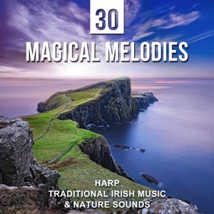 30 Magical Melodies: Harp, Traditional Irish Music & Nature Sounds – Create Inner Peace, Relaxing Music, Yoga Balancing, Deep Sleep, Harmony & Meditation Music