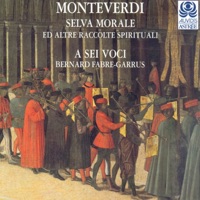 Monteverdi: Selva morale ed altre raccolte spirituali - A Sei Voci & Bernard Fabre-Garrus