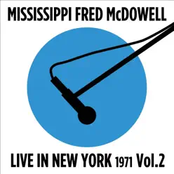 Live in New York (1972), Vol. 2 - Mississippi Fred McDowell Live in New York (1972), Vol. 2 - Mississippi Fred McDowell