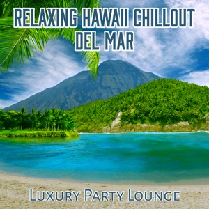 Relaxing Hawaii Chillout Del Mar Luxury Party Lounge: The Most Relaxing Chillout Cafe Bar, Deep Electronic Music, Wonderful Tropical Beach, Feeling Happy, Deep House, Fun & Club Session