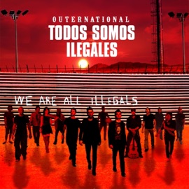 We Are All Illegals (feat. Residente, Tom Morello & Chad Smith) Outernational