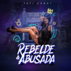 Rebelde e Abusada - Tati Zaqui