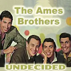Undecided Now - Ames Brothers Undecided Now - Ames Brothers