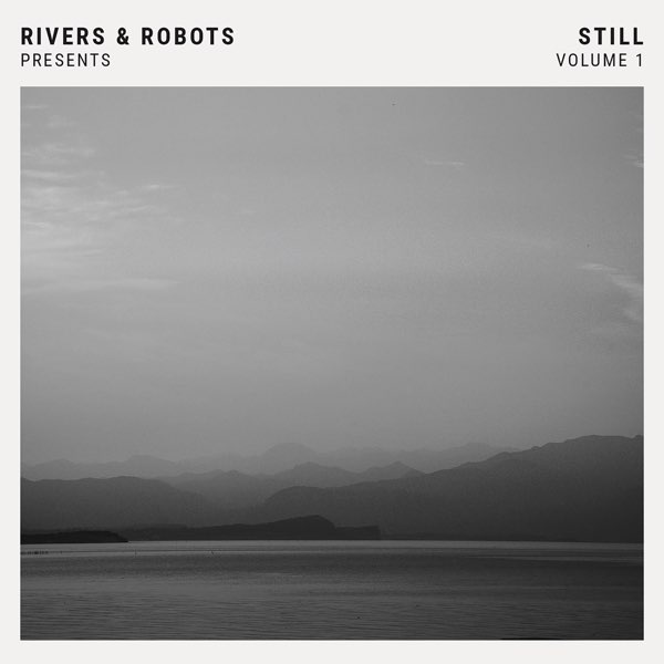 Rivers & Robots Presents: Still, Vol. 1 by Rivers & Robots on Apple Music