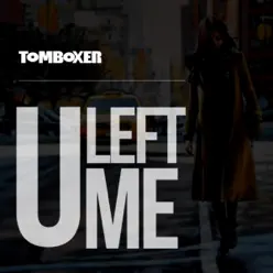 U Left Me - Single - Tom Boxer U Left Me - Single - Tom Boxer