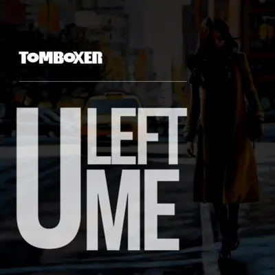 U Left Me - Single - Tom Boxer