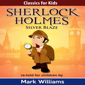 Silver Blaze: Classics for Kids: Sherlock Holmes, Book 2 (Unabridged)