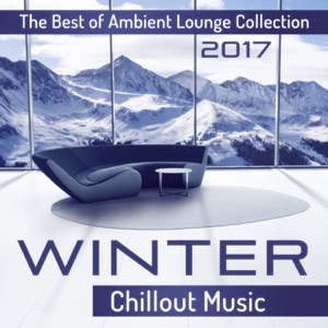 Winter Chillout Music: The Best of Ambient Lounge Collection 2017