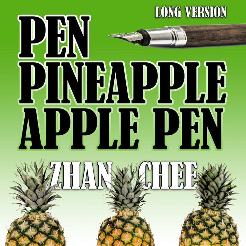 Pen Pineapple Apple Pen (Long Version) - Zhan Chee: Song Lyrics, Music ...