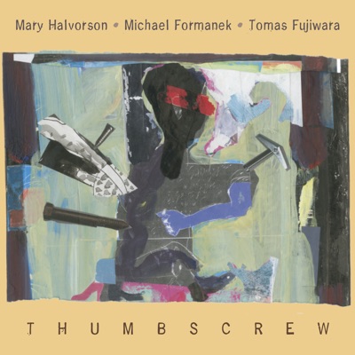 Thumbscrew (feat. Mary Halvorson, Michael Formanek & Tomas Fujiwara)