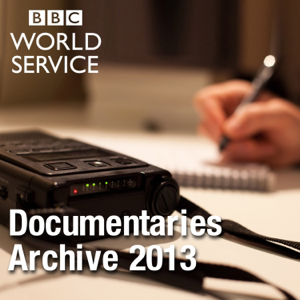 The Documentary Podcast: Archive 2013 podcast