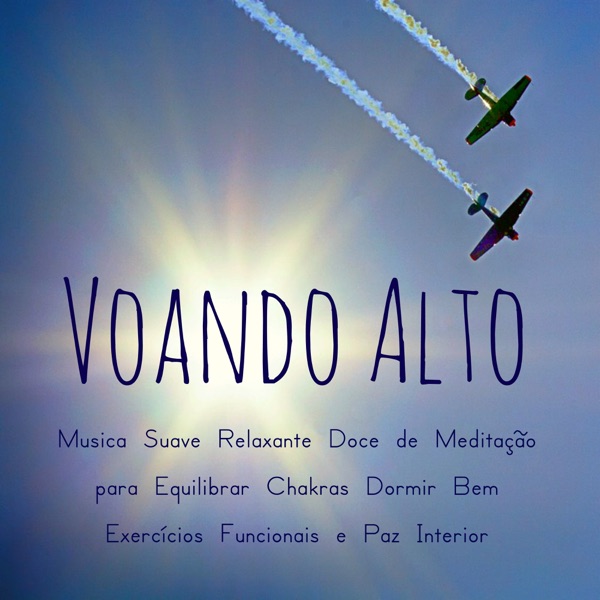 Voando Alto - Música Suave Relaxante Doce de Meditação para Equilibrar Chakras Dormir Bem Exercícios Funcionais e Paz Interior com Sons da Natureza Instrumentais Espirituais
