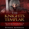 The Knights Templar: The True and Surprising Story of History's Most Secretive Order (Unabridged) - Patrick Auerbach
