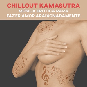Chillout Kamasutra - Música Erótica para Fazer Amor Apaixonadamente, Apimente a Relação, Fundo Musical para Posições Sexuais, Noite Romântica, Lounge Melodia Eletrônica (Compilação Instrumental)