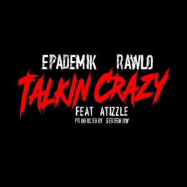Talkin' Crazy (feat. Atizzle) Epademik & Rawlo