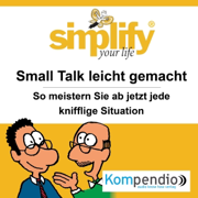 Simplify your life - Small Talk leicht gemacht: So meistern Sie ab sofort jede knifflige Situation