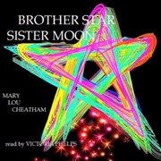 Brother Star, Sister Moon (Unabridged) - Mary Lou Cheatham