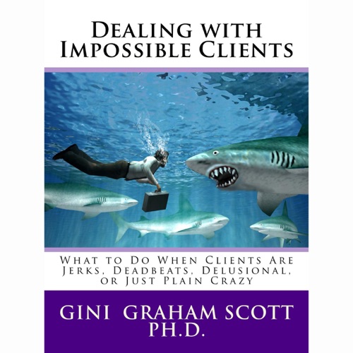 Dealing with Impossible Clients: What to Do When Clients Are Jerks, Deadbeats, Delusional, or Just Plain Crazy (Unabridged) cover
