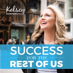 Success for the Rest of Us | Kelsey Humphreys Shares Quick Pep Talks on Motivation, Inspiration, Confidence, Courage, Determination and Dream Chasing