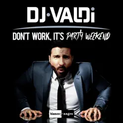 Don't Work, It's Party Weekend - Single - Dj Valdi Don't Work, It's Party Weekend - Single - Dj Valdi