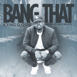 Bang That KXNG D.O.P.E.