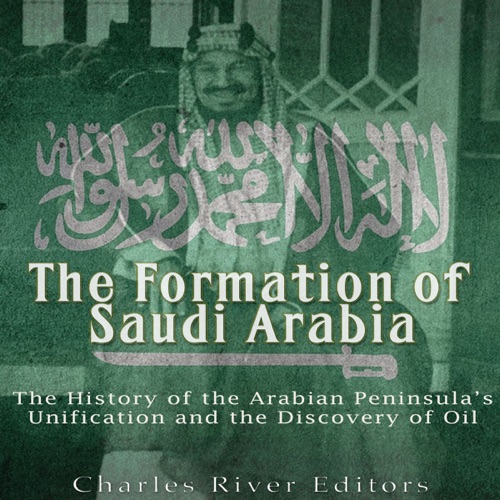 The Formation of Saudi Arabia: The History of the Arabian Peninsula's Unification and the Discovery of Oil (Unabridged) cover