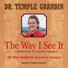 The Way I See It: A Personal Look at Autism & Asperger's: 32 New Subjects Revised & Expanded (Unabridged) - Temple Grandin PhD