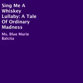 Sing Me a Whiskey Lullaby: A Tale of Ordinary Madness (Unabridged)
