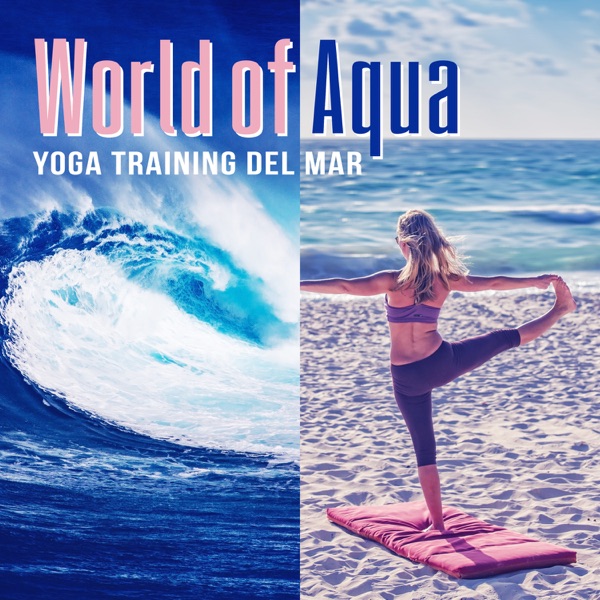 World of Aqua: Yoga Training del Mar, Deep Meditation Music, Ocean Waves, Pure Relaxation Zen Moods, Reiki Healing, Chill Out & Spiritual Growth