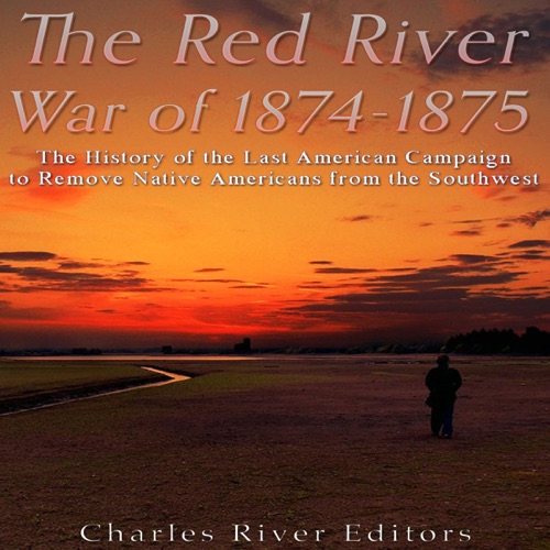 The Red River War of 1874-1875: The History of the Last American Campaign to Remove Native Americans from the Southwest (Unabridged) cover