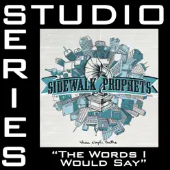 The Words I Would Say (Studio Series Performance Track) - - EP - Sidewalk Prophets