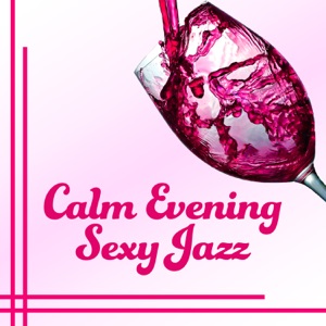 Calm Evening Sexy Jazz: Body and Soul, Smooth Jazz for Dinner for Two, Relaxing Jazz Atmosphere