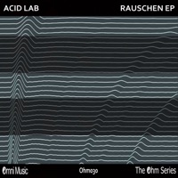 The Ohm Series: Rauschen - EP - Acid Lab