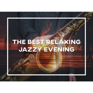The Best Relaxing Jazzy Evening: Ambient Instrumental Jazz, Restaurant and Cafe Bar Music, Smooth Jazz Songs, Relaxing Chillout with Jazz, Cocktail Party Music