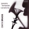 Pavans, Fantasias, Variations - Onyx Brass