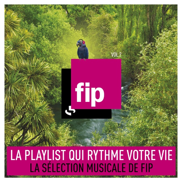 FIP, Vol. 2 : La playlist qui rythme votre vie (La sélection musicale de FIP) - Multi-interprètes