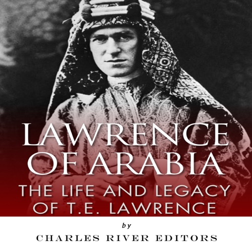 Lawrence of Arabia: The Life and Legacy of T.E. Lawrence (Unabridged) cover