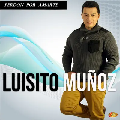 Perdón por Amarte - Luisito Muñoz Perdón por Amarte - Luisito Muñoz