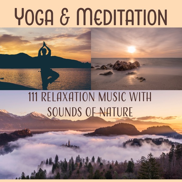 Yoga & Meditation: 111 Relaxation Music with Sounds of Nature for Inner Peace, Bliss & Harmony, Sounds Therapy for Spiritual Healing