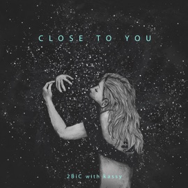Close to You (with Kassy) 2BIC