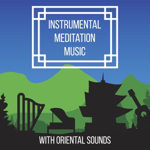 Instrumental Meditation Music with Oriental Sounds: Asian Massage, Relaxation Meditation, Sleep Therapy, Yoga & Spa, Smooth Piano, Flute, Violin, Guitar, Bells & Harp