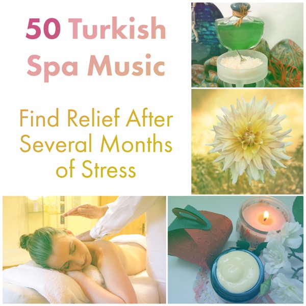 50 Turkish Spa Music - Find Relief After Several Months of Stress: Natural Care, Instrumental Music, Aromatherapy, Sauna, Wellness & Beauty, Relaxing Massage for Body & Your Mind