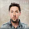Patrick Ryan Clark - What Was I Fighting For